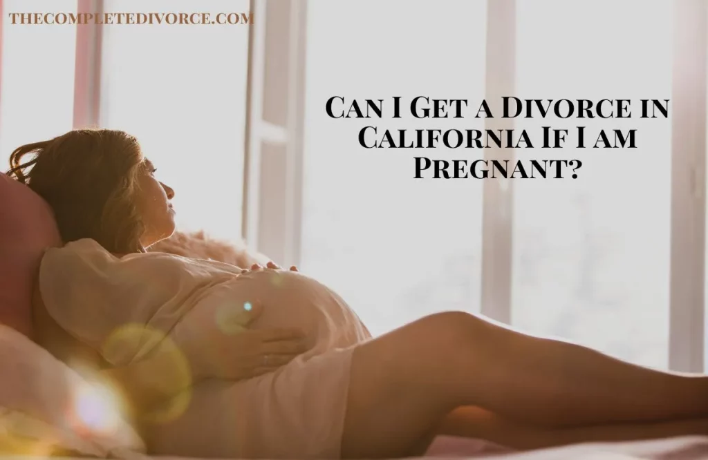 Can you get a divorce in California while pregnant?