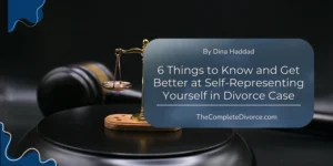 6 Things to Know and Get Better at Self Representing in Divorce Case