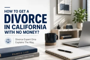 How to Get a Divorce in California with No Money? Divorce Expert Dina Explains The Way.